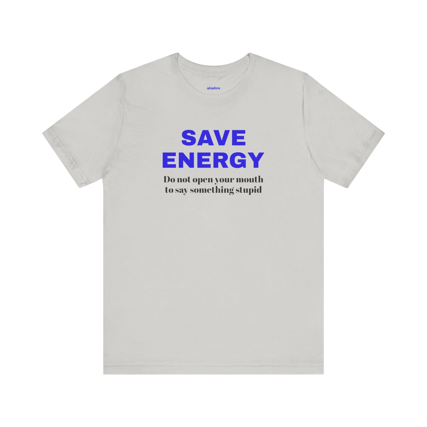 Funny Unisex T-Shirt , Sarcastic Tee,Casual Wear Shirt  Gift for Friends,Best Gift for Friends 'SAVE ENERGY'