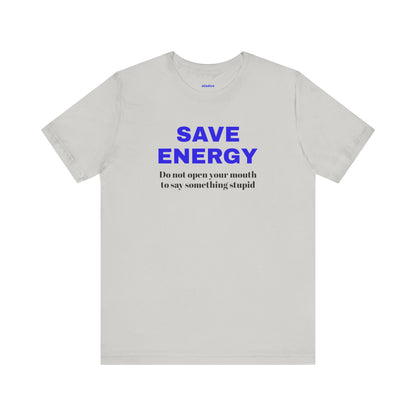 Funny Unisex T-Shirt , Sarcastic Tee,Casual Wear Shirt  Gift for Friends,Best Gift for Friends 'SAVE ENERGY'
