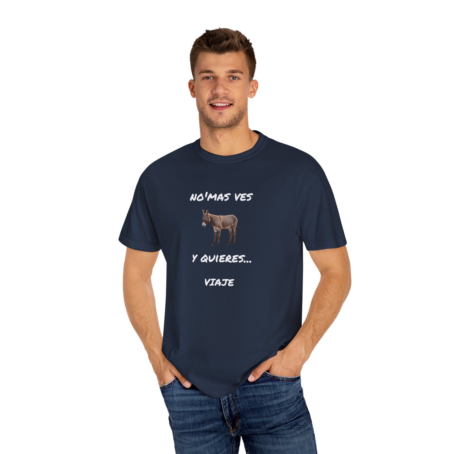 Funny Unisex Garment-Dyed T-Shirt.Mexican Humor T-shirt Nomas ves burro  y quieres...viaje.