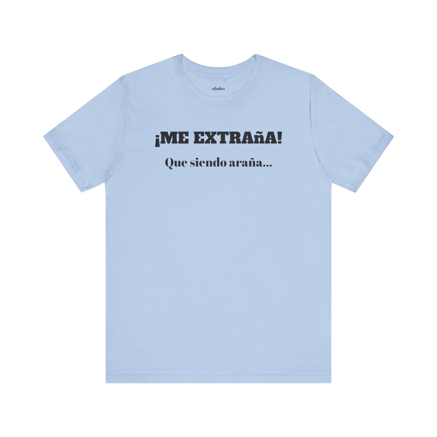 Funny Unisex T-shirt, Mexican Sayings Shirt Neutral Gender, Mexican Humor Tee,Best Holiday Gift ,Sarcastic Shirt.'Me extrana! Que siendo araña'