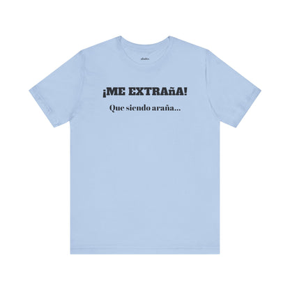 Funny Unisex T-shirt, Mexican Sayings Shirt Neutral Gender, Mexican Humor Tee,Best Holiday Gift ,Sarcastic Shirt.'Me extrana! Que siendo araña'