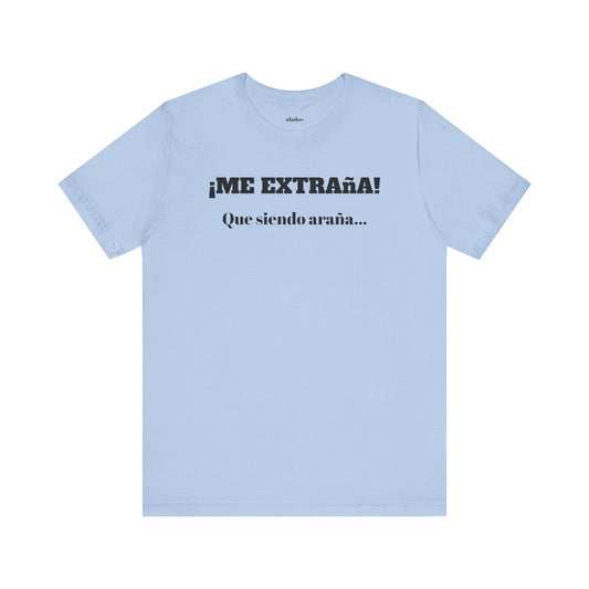 Funny Unisex T-shirt, Mexican Sayings Shirt Neutral Gender, Mexican Humor Tee,Best Holiday Gift ,Sarcastic Shirt.'Me extrana! Que siendo araña'