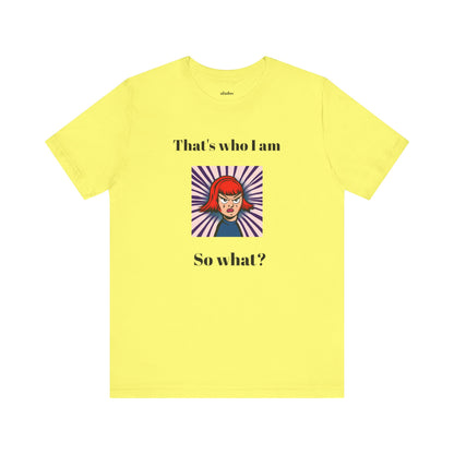 Bold Design Tee,Casual Wear for Women,Unique Graphic Tee,Gift for Teens.- "That's Who I Am, So What?" -