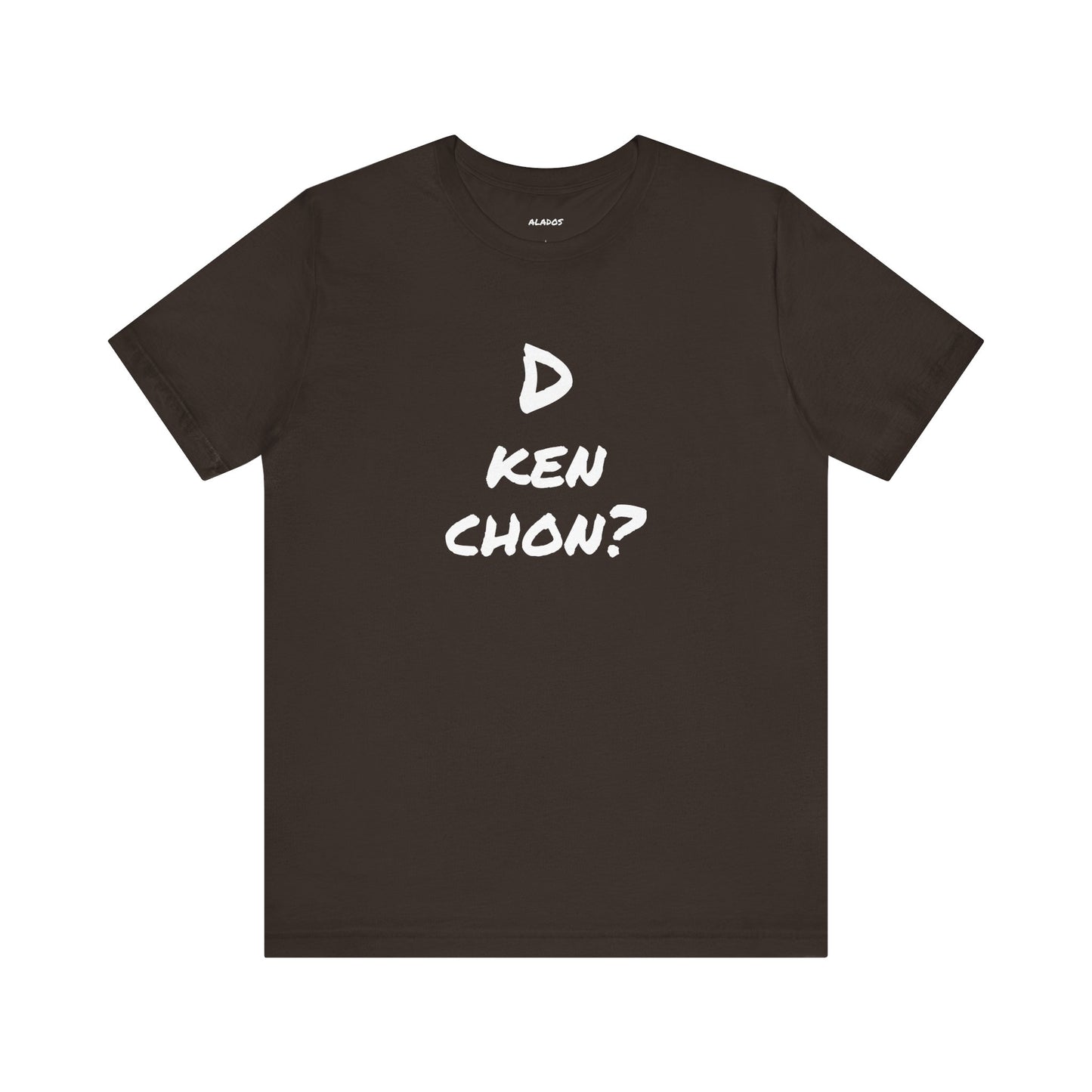 Funny Unisex T-shirt, Mexican Humor Tee, Gift for Her or Him, Birthday and Holidays.[D KEN CHON?]