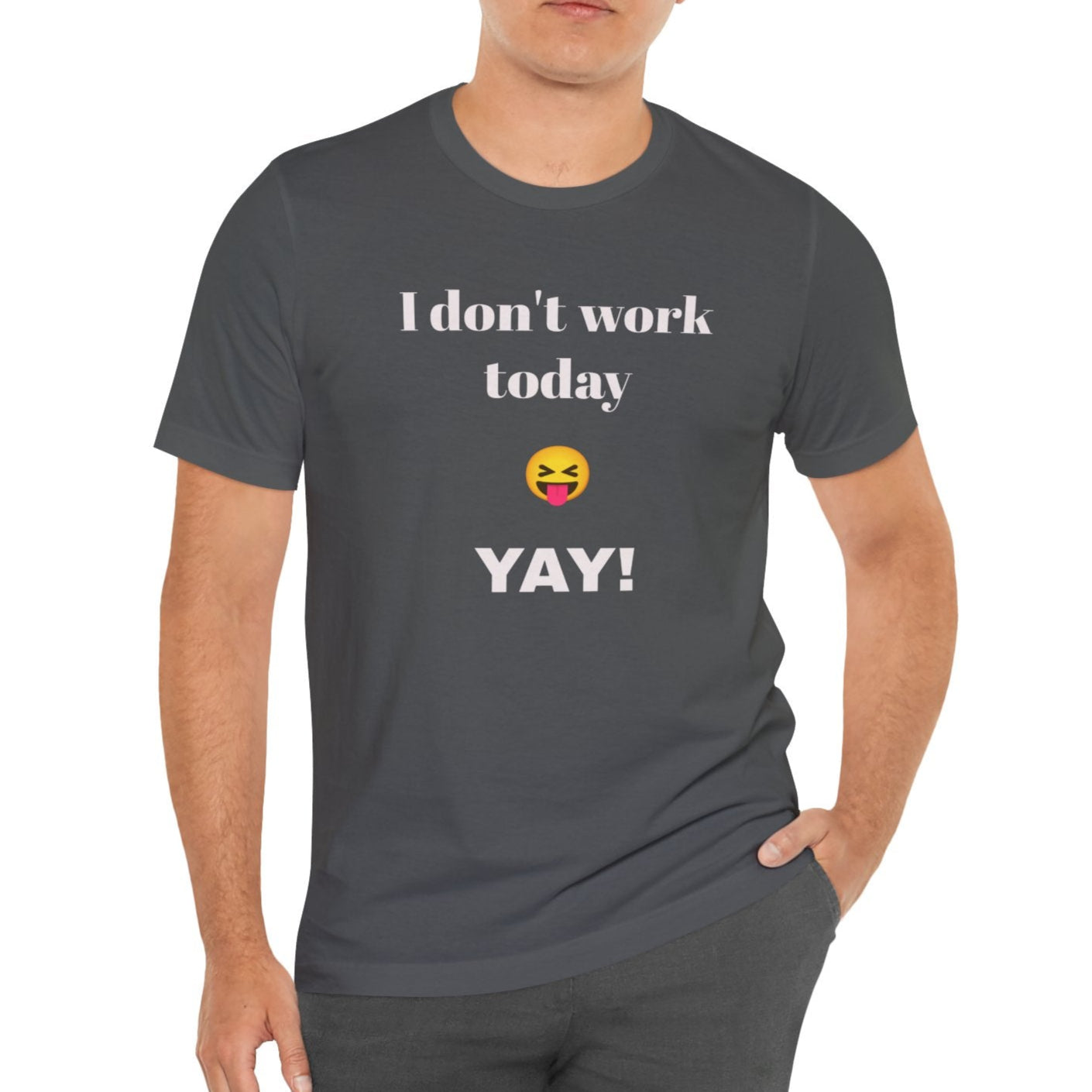 Unisex Jersey Short Sleeve Tee - Fun Relaxed Day Shirt-I don't work today.