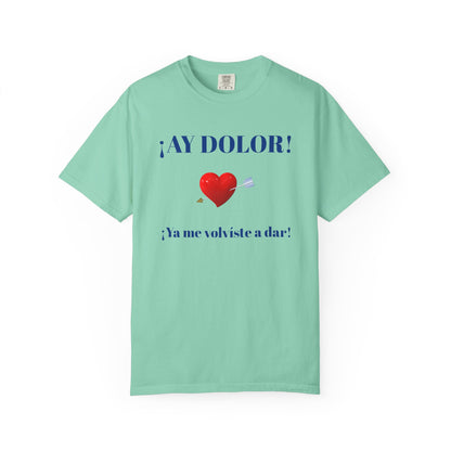 Funny Shirt for Latin Woman, Great Gift for Women, Cute Present for Teens,Birthday Gift,Holidays Gift. 'Ay dolor, Ya me volviste a dar!
