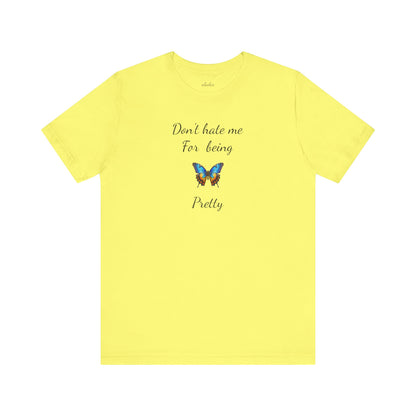 Colorful Butterfly Graphic Tee,Casual Wear Shirt, Summer Outfit, Gift for Nature Lovers.'Don't hate me for being pretty'