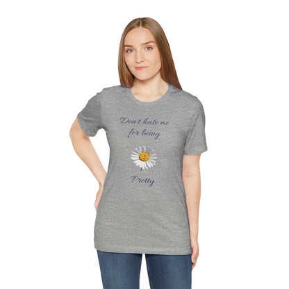 Cute Women's Shirt,Sunny Daisy Jersey Tee,Great gift for Teens,Birthday Gift,Casual Wear for Woman-Don't hate me for being pretty-
