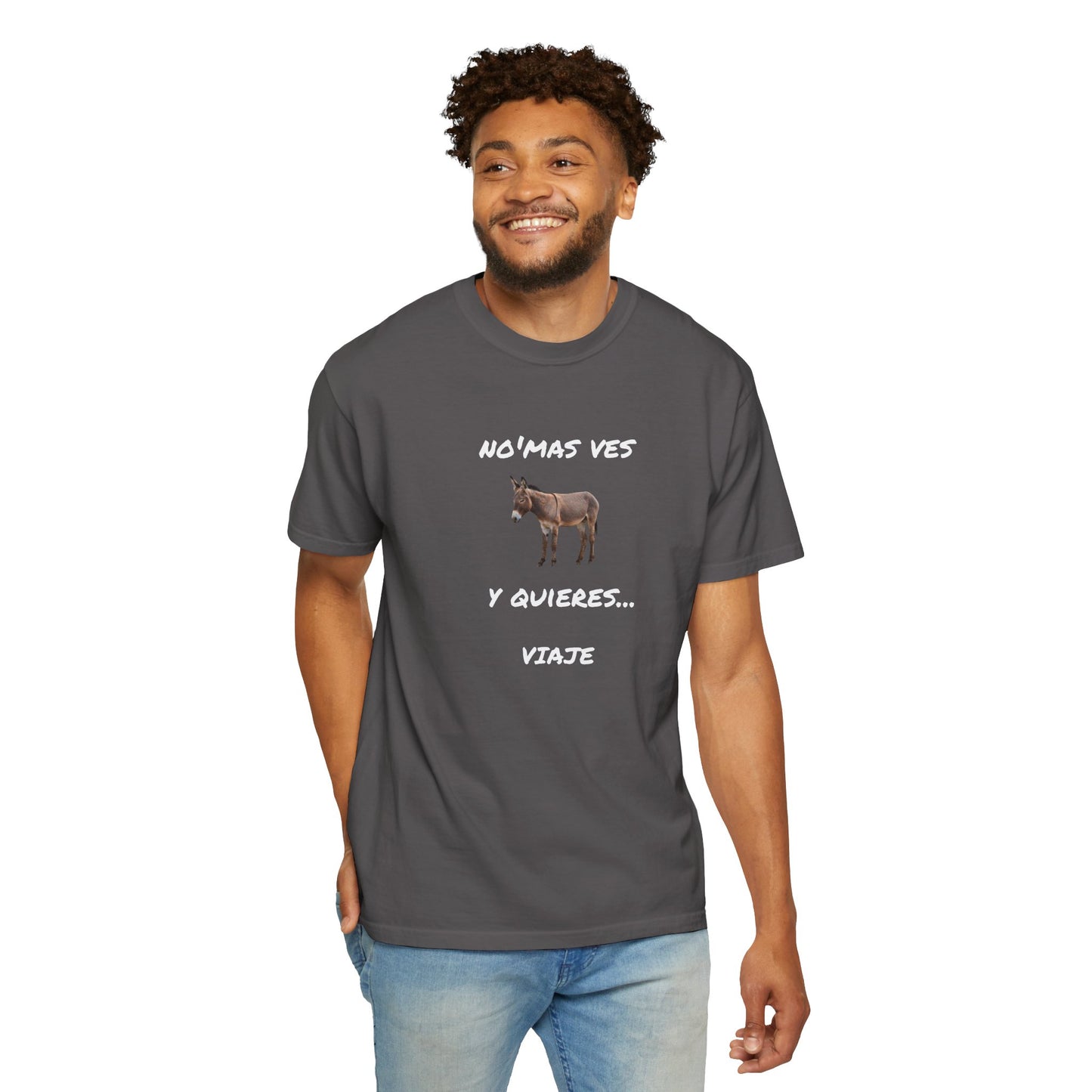 Funny Unisex Garment-Dyed T-Shirt.Mexican Humor T-shirt Nomas ves burro  y quieres...viaje.