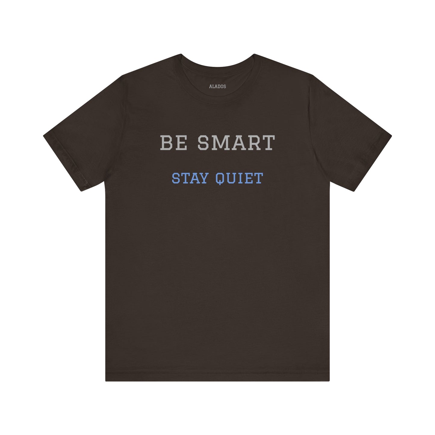 Bold Design Tee,Funny Tee Neutral Gender,Sarcastic Shirt.Gift for Friends. 'Be Smart Stay Quiet'