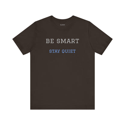 Bold Design Tee,Funny Tee Neutral Gender,Sarcastic Shirt.Gift for Friends. 'Be Smart Stay Quiet'