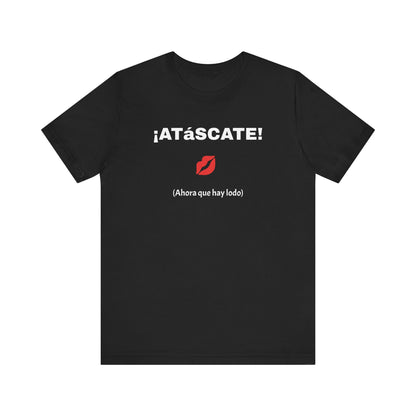 Unisex Jersey Short Sleeve Tee-Funny Mexican T-shirt,Sarcastic Shirt. '¡ATASCATE!'
