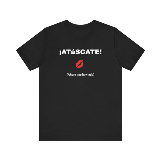 Unisex Jersey Short Sleeve Tee-Funny Mexican T-shirt,Sarcastic Shirt. '¡ATASCATE!'