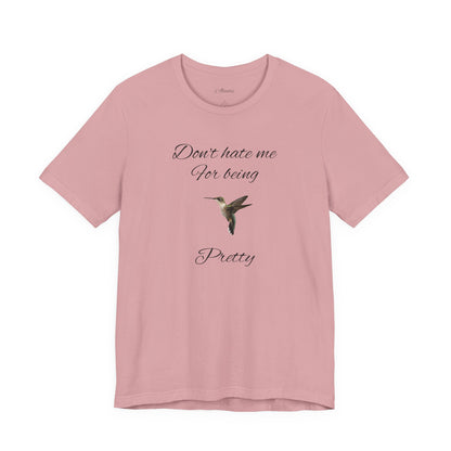 Pretty Hummingbird T shirt, Cute Graphic Shirt, Bird Lover Gift, Women's Tee.'Don't hate me for being pretty'