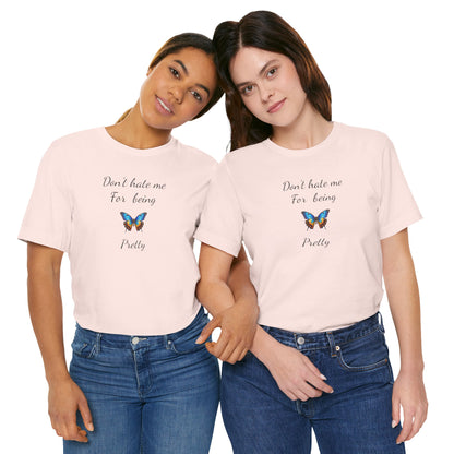 Colorful Butterfly Graphic Tee,Casual Wear Shirt, Summer Outfit, Gift for Nature Lovers.'Don't hate me for being pretty'