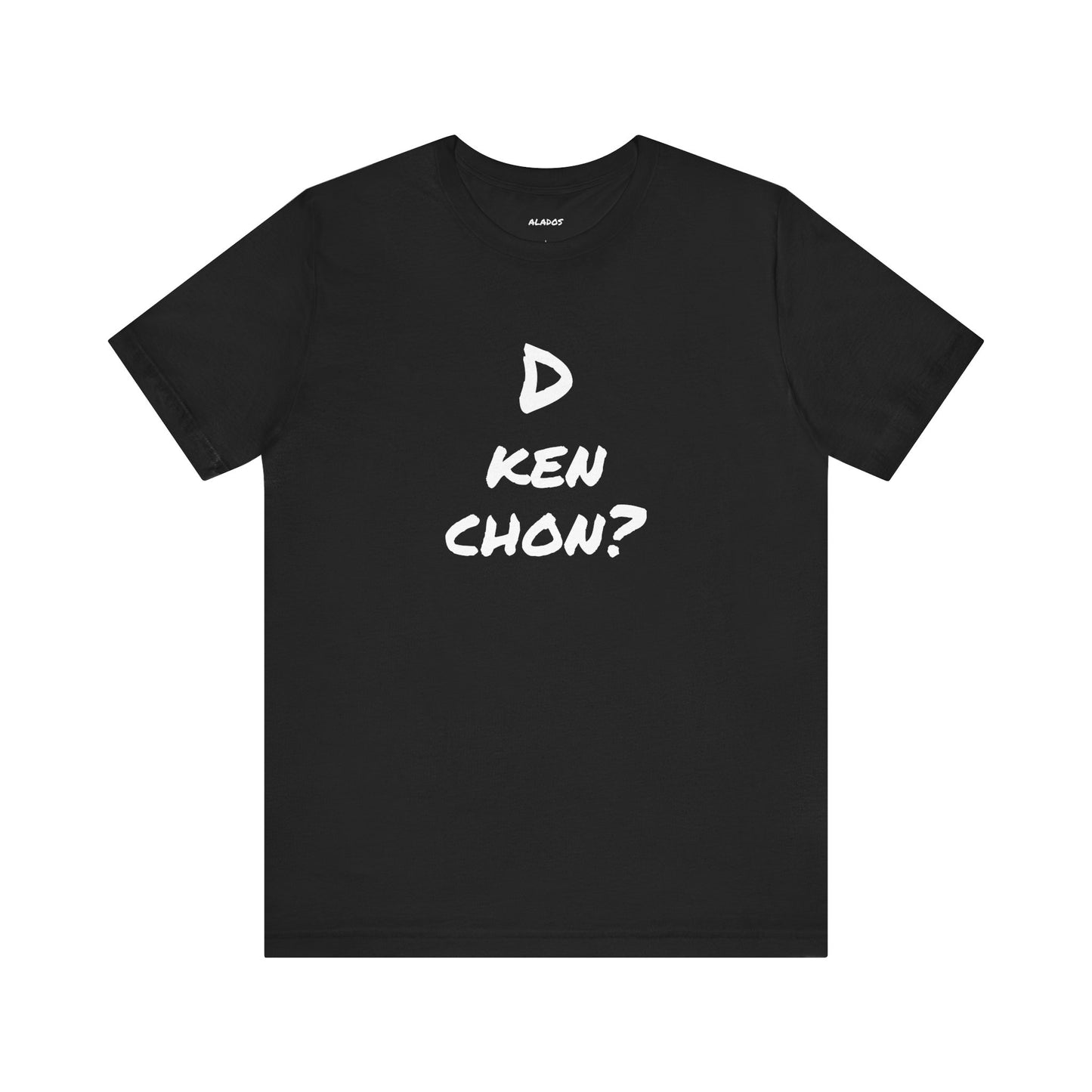 Funny Unisex T-shirt, Mexican Humor Tee, Gift for Her or Him, Birthday and Holidays.[D KEN CHON?]