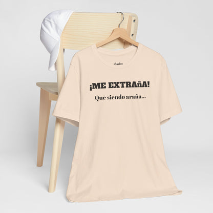 Funny Unisex T-shirt, Mexican Sayings Shirt Neutral Gender, Mexican Humor Tee,Best Holiday Gift ,Sarcastic Shirt.'Me extrana! Que siendo araña'