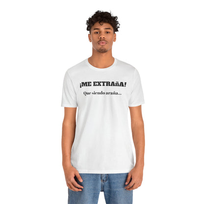 Funny Unisex T-shirt, Mexican Sayings Shirt Neutral Gender, Mexican Humor Tee,Best Holiday Gift ,Sarcastic Shirt.'Me extrana! Que siendo araña'