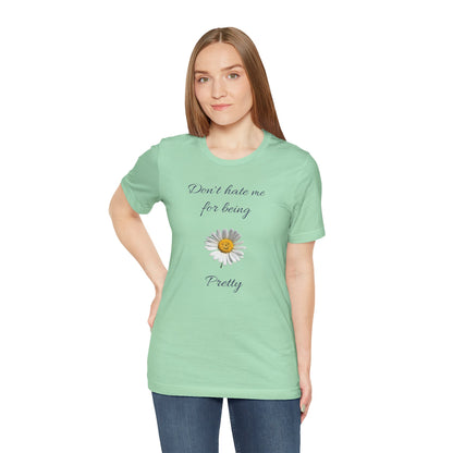 Cute Women's Shirt,Sunny Daisy Jersey Tee,Great gift for Teens,Birthday Gift,Casual Wear for Woman-Don't hate me for being pretty-
