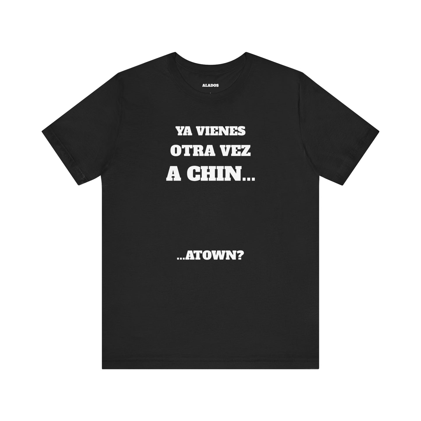 Unisex Jersey Tee - Fun Statement Shirt, Casual Wear, Gift for Friends, Unique Graphic Tee, Birthday Present, 'Ya vienes otra vez a chin...'