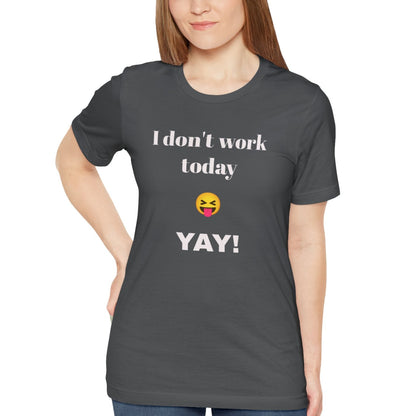 Unisex Jersey Short Sleeve Tee - Fun Relaxed Day Shirt-I don't work today.