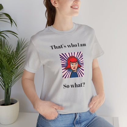 Bold Design Tee,Casual Wear for Women,Unique Graphic Tee,Gift for Teens.- "That's Who I Am, So What?" -