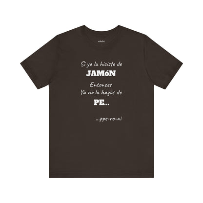 Funny Unisex T-shirt,Mexican Humor Shirt, Casual Fashion Tee, Gift for Birthdays, Summer Style Tee, Graphic Tee.'Si ya la Hiciste de Jamón...