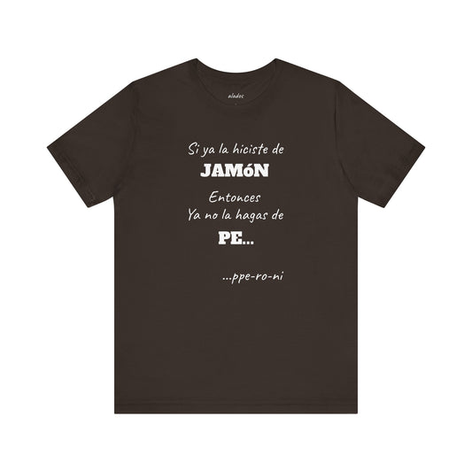 Funny Unisex T-shirt,Mexican Humor Shirt, Casual Fashion Tee, Gift for Birthdays, Summer Style Tee, Graphic Tee.'Si ya la Hiciste de Jamón...