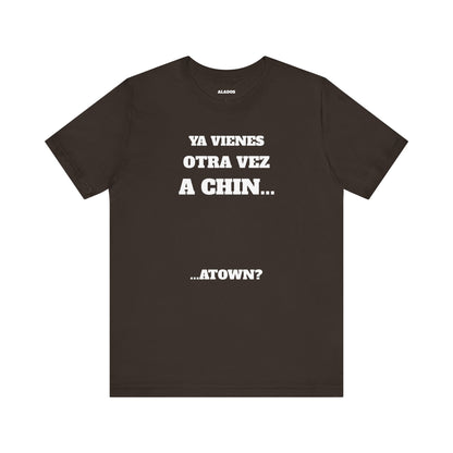 Unisex Jersey Tee - Fun Statement Shirt, Casual Wear, Gift for Friends, Unique Graphic Tee, Birthday Present, 'Ya vienes otra vez a chin...'