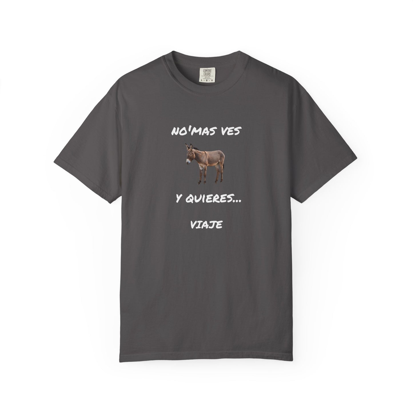 Funny Unisex Garment-Dyed T-Shirt.Mexican Humor T-shirt Nomas ves burro  y quieres...viaje.