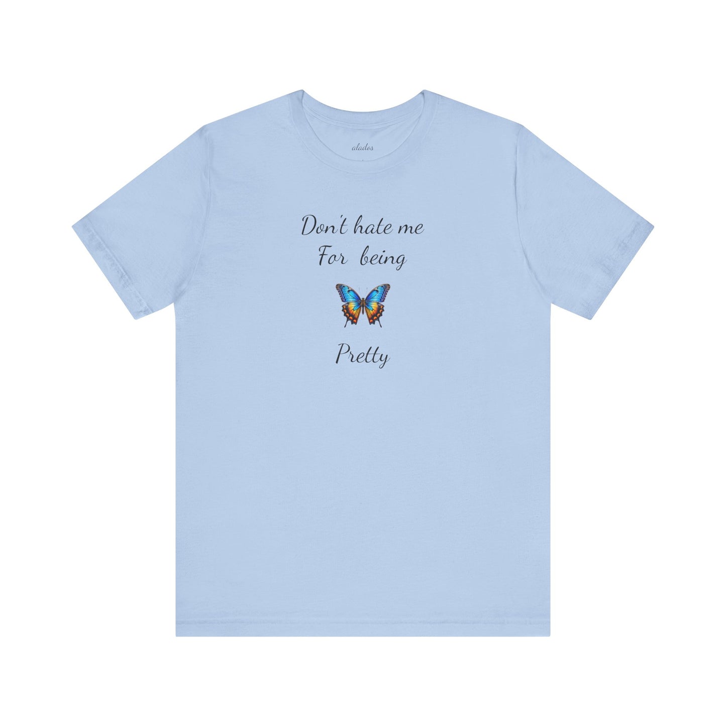 Colorful Butterfly Graphic Tee,Casual Wear Shirt, Summer Outfit, Gift for Nature Lovers.'Don't hate me for being pretty'