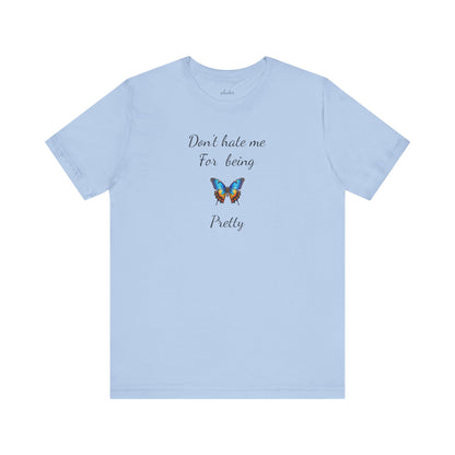 Colorful Butterfly Graphic Tee,Casual Wear Shirt, Summer Outfit, Gift for Nature Lovers.'Don't hate me for being pretty'