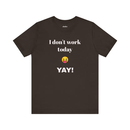 Unisex Jersey Short Sleeve Tee - Fun Relaxed Day Shirt-I don't work today.