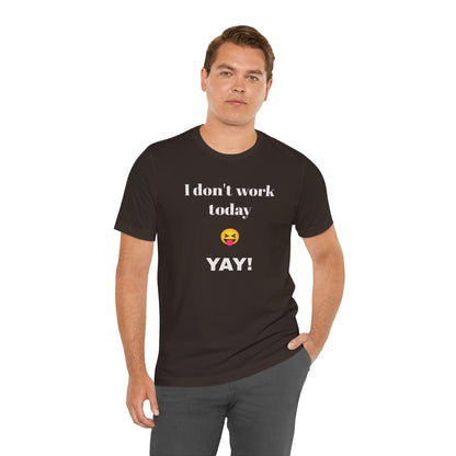 Unisex Jersey Short Sleeve Tee - Fun Relaxed Day Shirt-I don't work today.