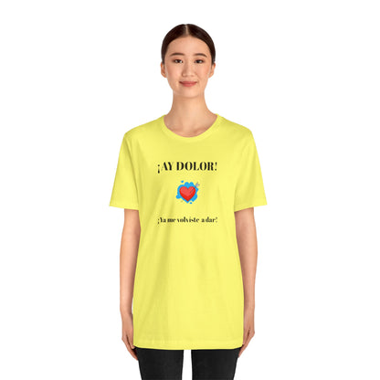 Funny Shirt for Women, Latin Style Shirt For Teens.Mexican Sayings Tee,Funny Shirt for Woman.'Ay Dolor,ya me volviste a dar!'