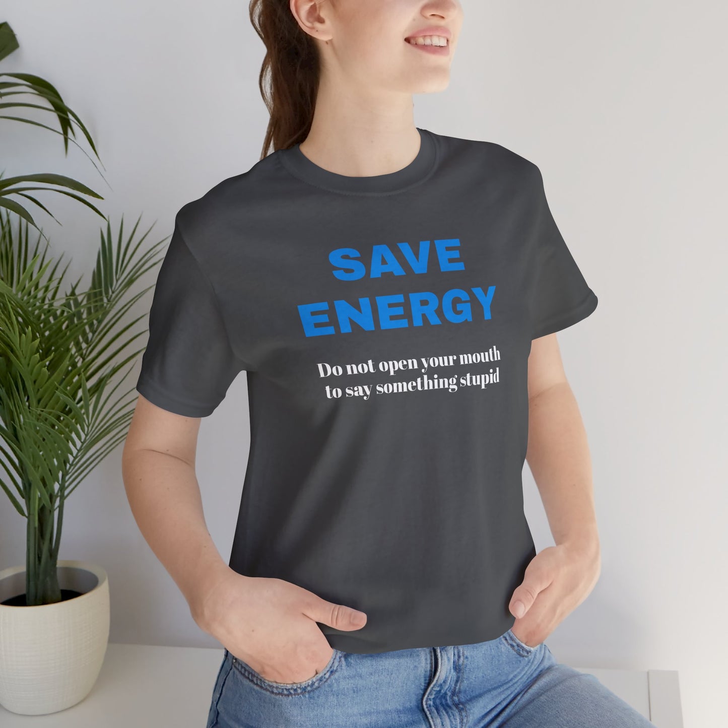 Funny Unisex T-Shirt , Sarcastic Tee,Casual Wear Shirt  Gift for Friends,Best Gift for Friends 'SAVE ENERGY'