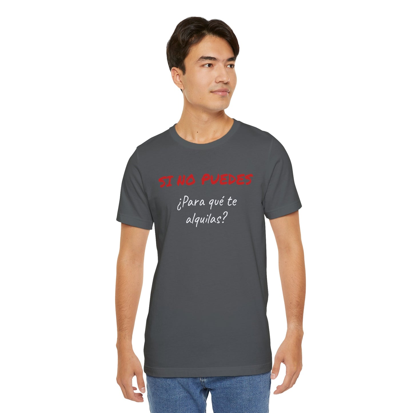 Sarcastic Unisex Jersey Tee - 'Si No Puedes, ¿Para Qué Te Alquilas?'-Mexican Humor T shit.
