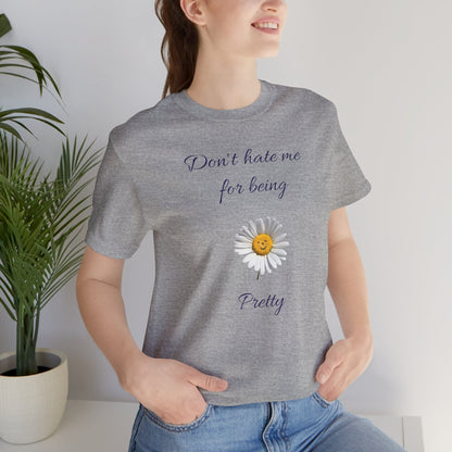 Cute Women's Shirt,Sunny Daisy Jersey Tee,Great gift for Teens,Birthday Gift,Casual Wear for Woman-Don't hate me for being pretty-
