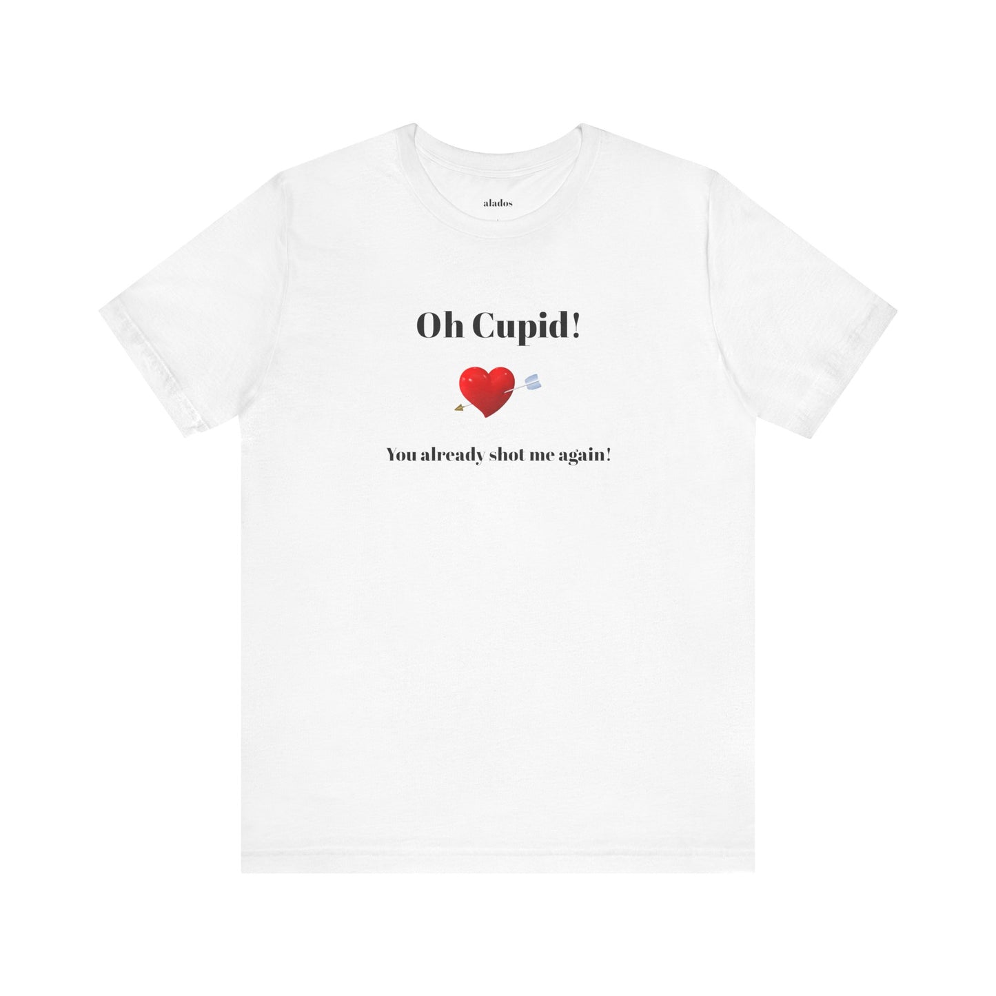 Cute Shirt for Women,Funny Girls' Tee, Humorous Women's T shirt, Hilarious Top for Her, Sassy Female Graphic Tee.'Oh Cupid,You already shot me again!'