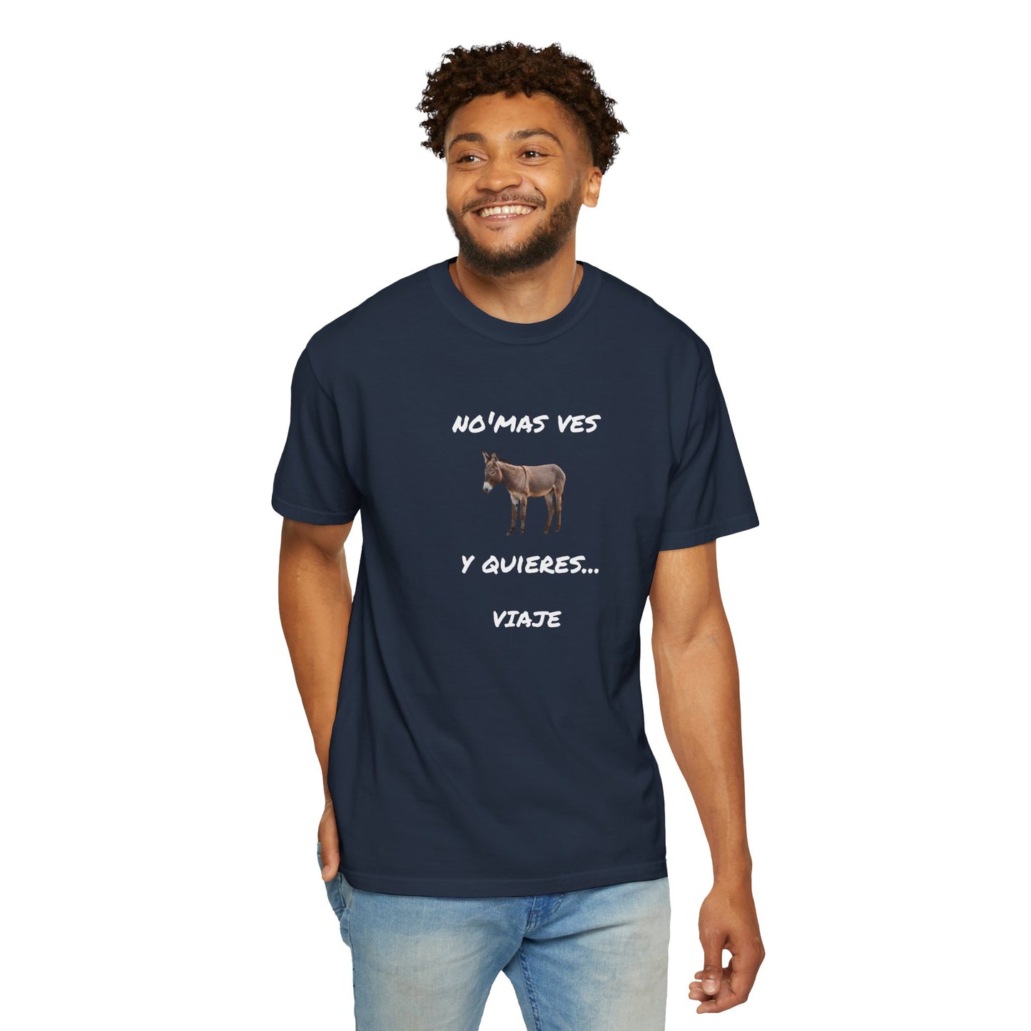 Funny Unisex Garment-Dyed T-Shirt.Mexican Humor T-shirt Nomas ves burro  y quieres...viaje.
