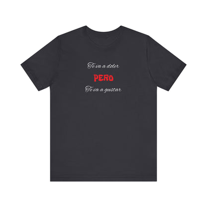 Unisex Jersey Short Sleeve Tee,Funny Tshirt Neutral Gender,Funny Mexican T shirt, Best Gift for Friends.'Te va a doler, PERO Te va a gustar.'