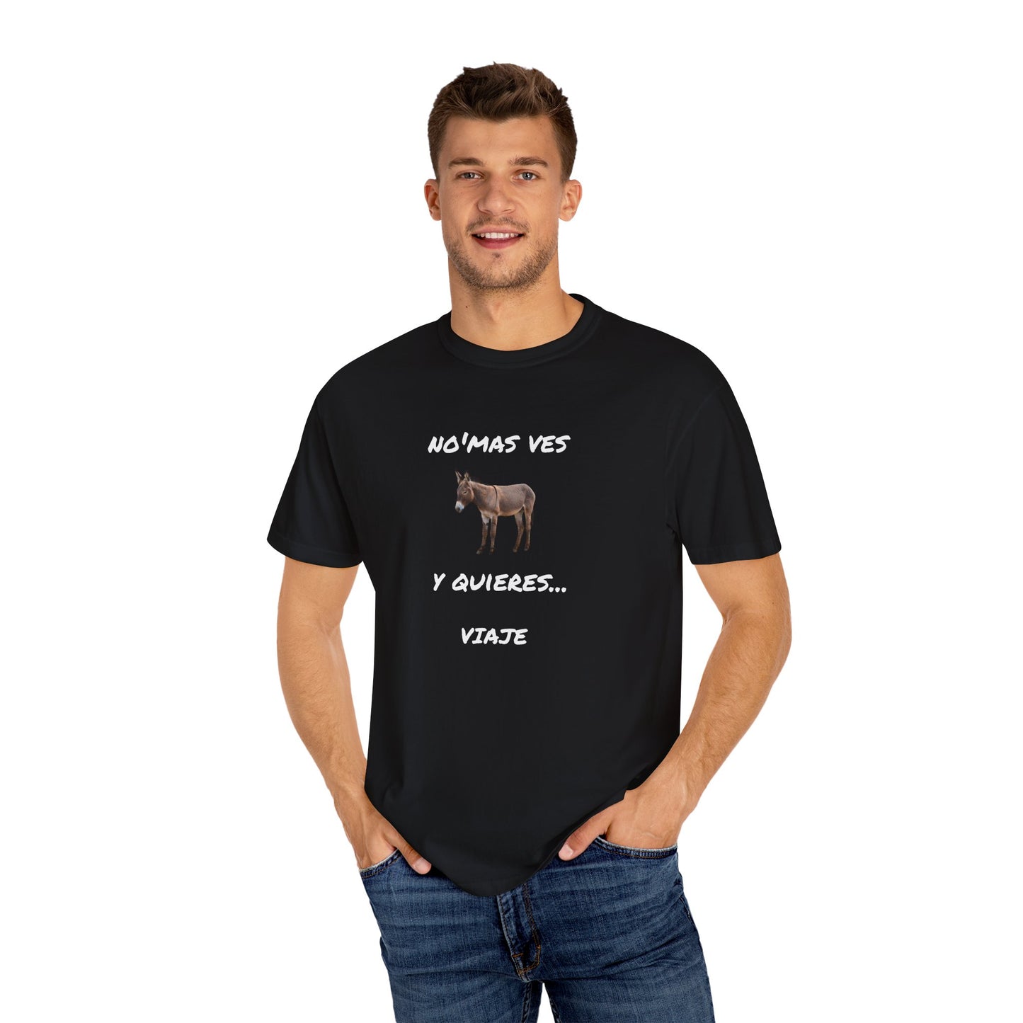 Funny Unisex Garment-Dyed T-Shirt.Mexican Humor T-shirt Nomas ves burro  y quieres...viaje.