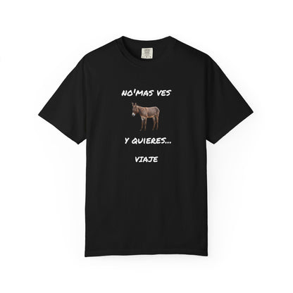 Funny Unisex Garment-Dyed T-Shirt.Mexican Humor T-shirt Nomas ves burro  y quieres...viaje.