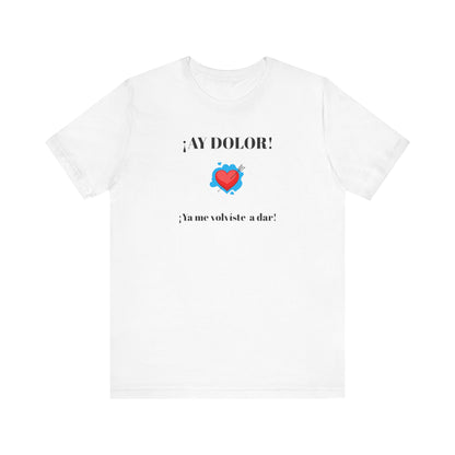 Funny Shirt for Women, Latin Style Shirt For Teens.Mexican Sayings Tee,Funny Shirt for Woman.'Ay Dolor,ya me volviste a dar!'