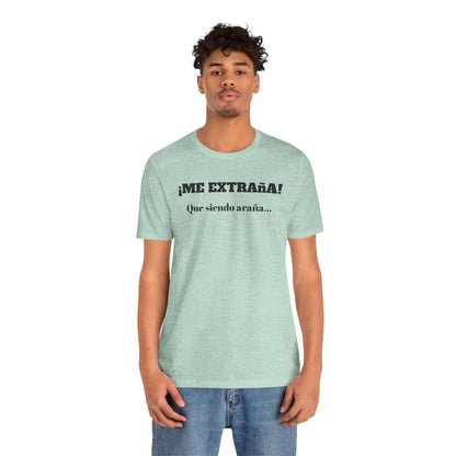 Funny Unisex T-shirt, Mexican Sayings Shirt Neutral Gender, Mexican Humor Tee,Best Holiday Gift ,Sarcastic Shirt.'Me extrana! Que siendo araña'