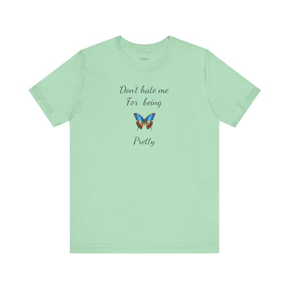 Colorful Butterfly Graphic Tee,Casual Wear Shirt, Summer Outfit, Gift for Nature Lovers.'Don't hate me for being pretty'