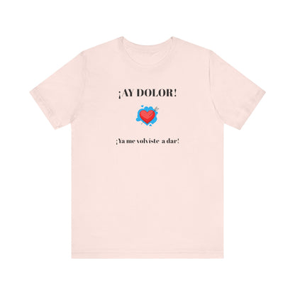 Funny Shirt for Women, Latin Style Shirt For Teens.Mexican Sayings Tee,Funny Shirt for Woman.'Ay Dolor,ya me volviste a dar!'