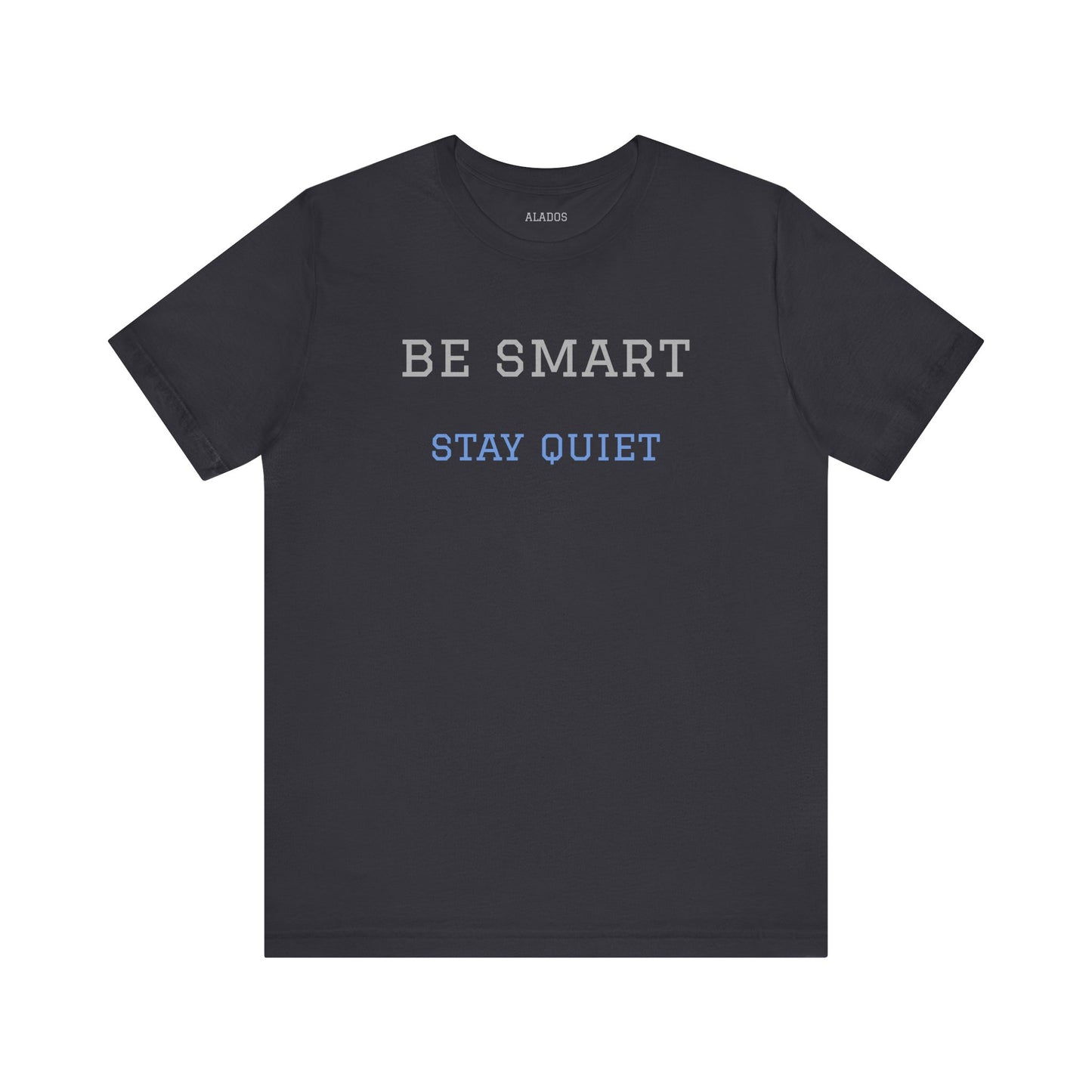 Bold Design Tee,Funny Tee Neutral Gender,Sarcastic Shirt.Gift for Friends. 'Be Smart Stay Quiet'