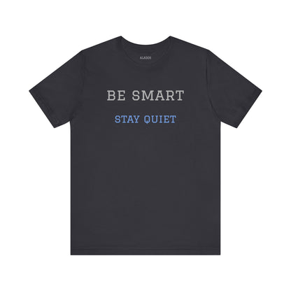 Bold Design Tee,Funny Tee Neutral Gender,Sarcastic Shirt.Gift for Friends. 'Be Smart Stay Quiet'