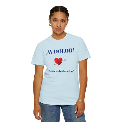 Funny Shirt for Latin Woman, Great Gift for Women, Cute Present for Teens,Birthday Gift,Holidays Gift. 'Ay dolor, Ya me volviste a dar!